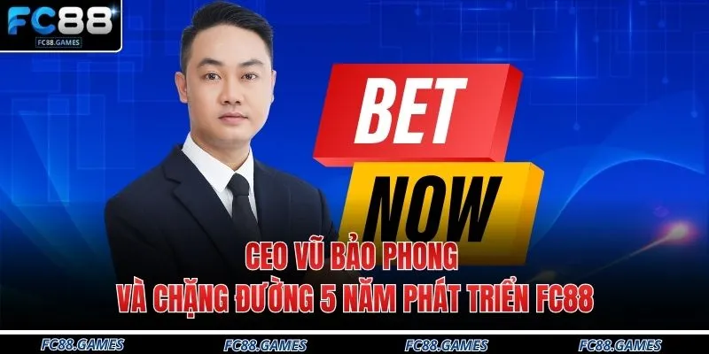 FC88 Có Lừa Đảo Không 3 Sự Thật Về Nhà Cái Uy Tín 5 CEO Vũ Bảo Phong Và Chặng Đường 5 Năm Phát Triển FC88