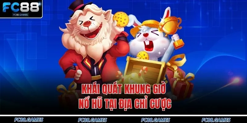 Khung Giờ Nổ Hũ Siêu Chuẩn Tại Nhà Cái FC88 Năm 2026 2 Khái quát khung giờ nổ hũ tại địa chỉ cược