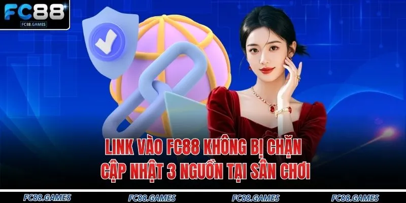 Link Vào FC88 Không Bị Chặn - Cập Nhật 3 Nguồn Tại Sân Chơi 1 Link Vào FC88 Không Bị Chặn - Cập Nhật 3 Nguồn Tại Sân Chơi