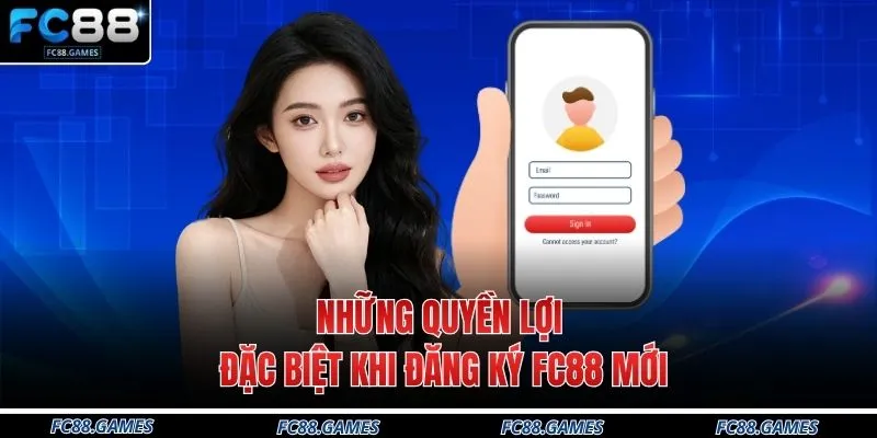 Đăng Ký FC88 1 Những quyền lợi đặc biệt khi đăng ký FC88 mới